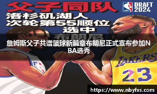 必一詹姆斯父子共谱篮球新篇章布朗尼正式宣布参加NBA选秀