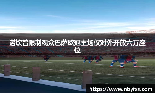 必一诺坎普限制观众巴萨欧冠主场仅对外开放六万座位