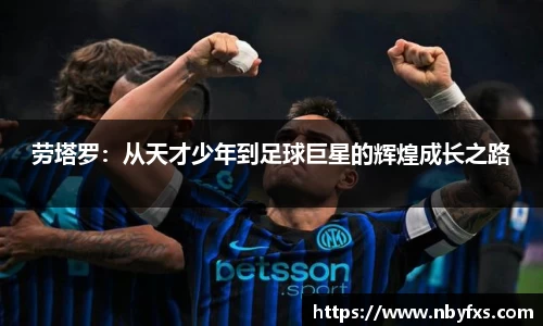 必一劳塔罗：从天才少年到足球巨星的辉煌成长之路