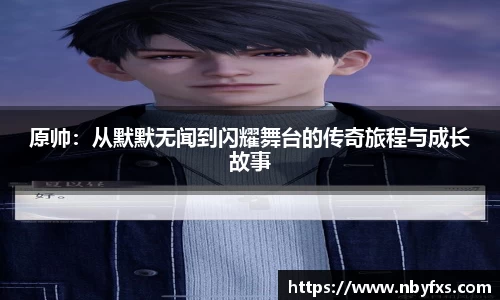 必一原帅：从默默无闻到闪耀舞台的传奇旅程与成长故事